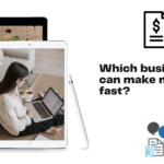 Which business can make money fast?